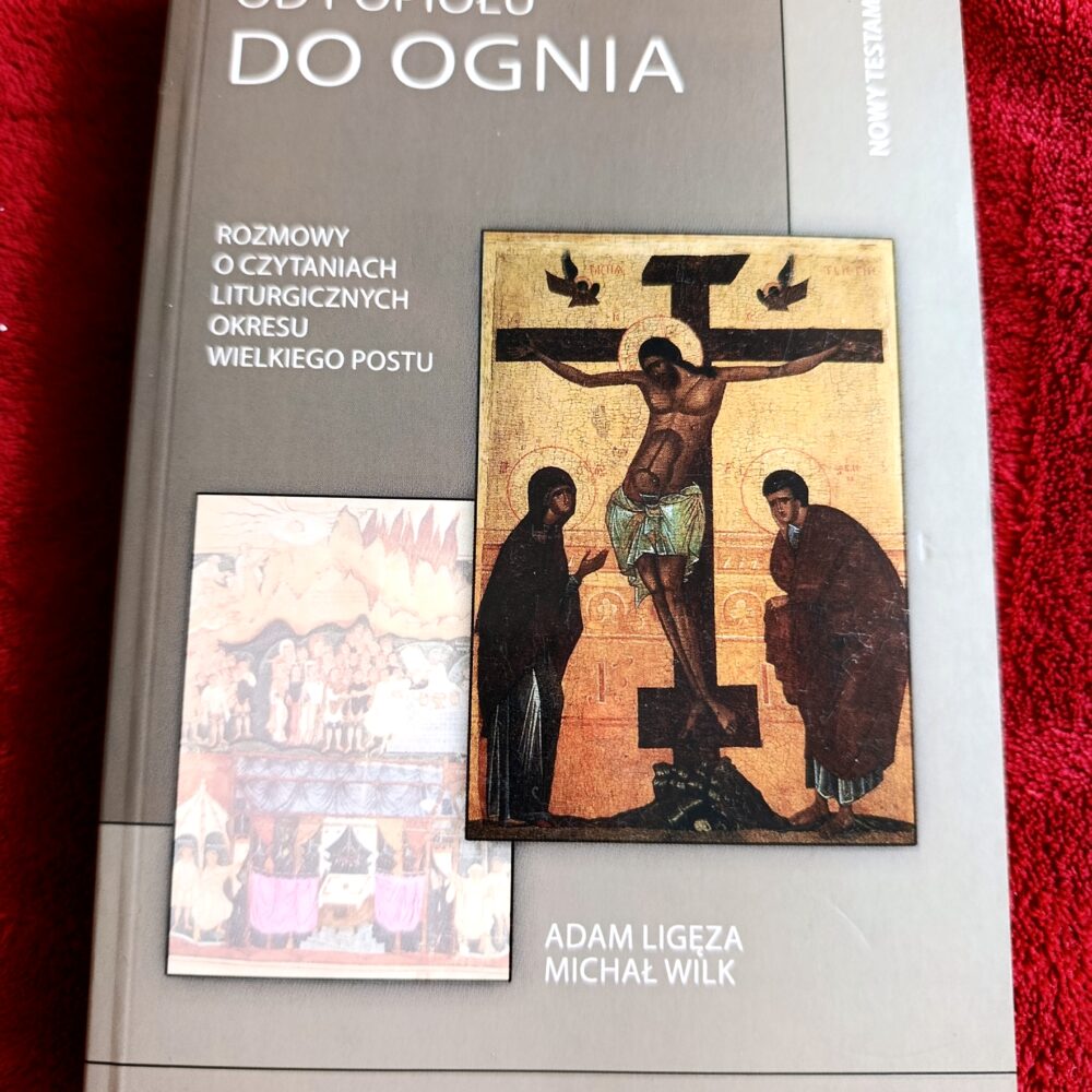 Adam Ligęza, Michał Wilk, "Od popiołu do ognia. Rozmowy o czytaniach liturgicznych okresu Wielkiego Postu" [2010]