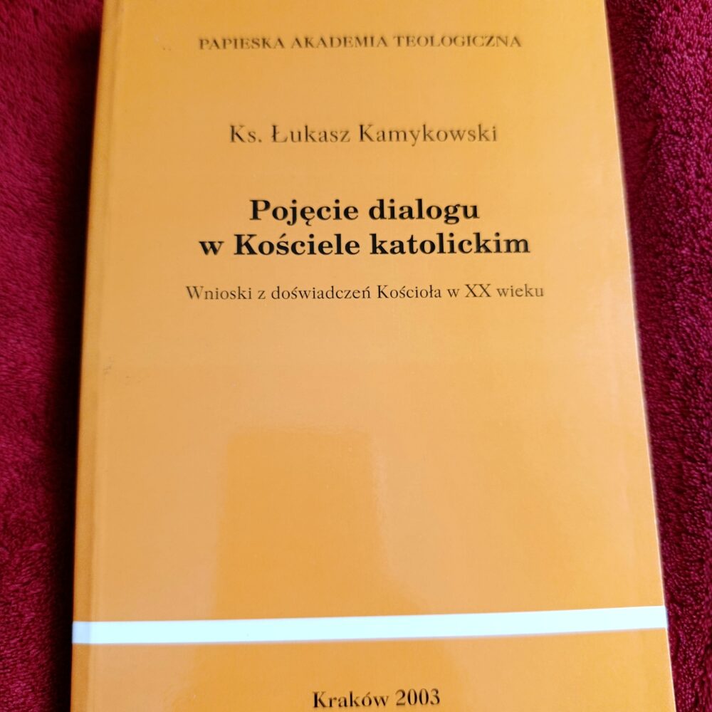 Ks. Łukasz Kamykowski, "Pojęcie dialogu w Kościele katolickim. Wnioski z doświadczeń Kościoła w XX wieku" [2003]
