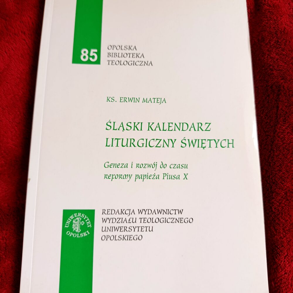 Ks. Erwin Mateja, "Śląski kalendarz liturgiczny świętych. Geneza i rozwój do czasu reformy papieża Piusa X" [2006]