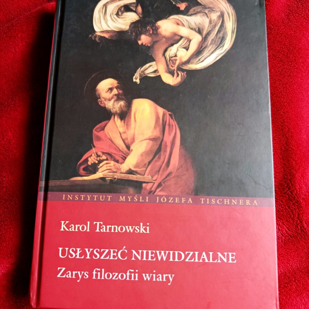 Karol Tarnowski, "Usłyszeć niewidzialne. Zarys filozofii wiary" [2005]