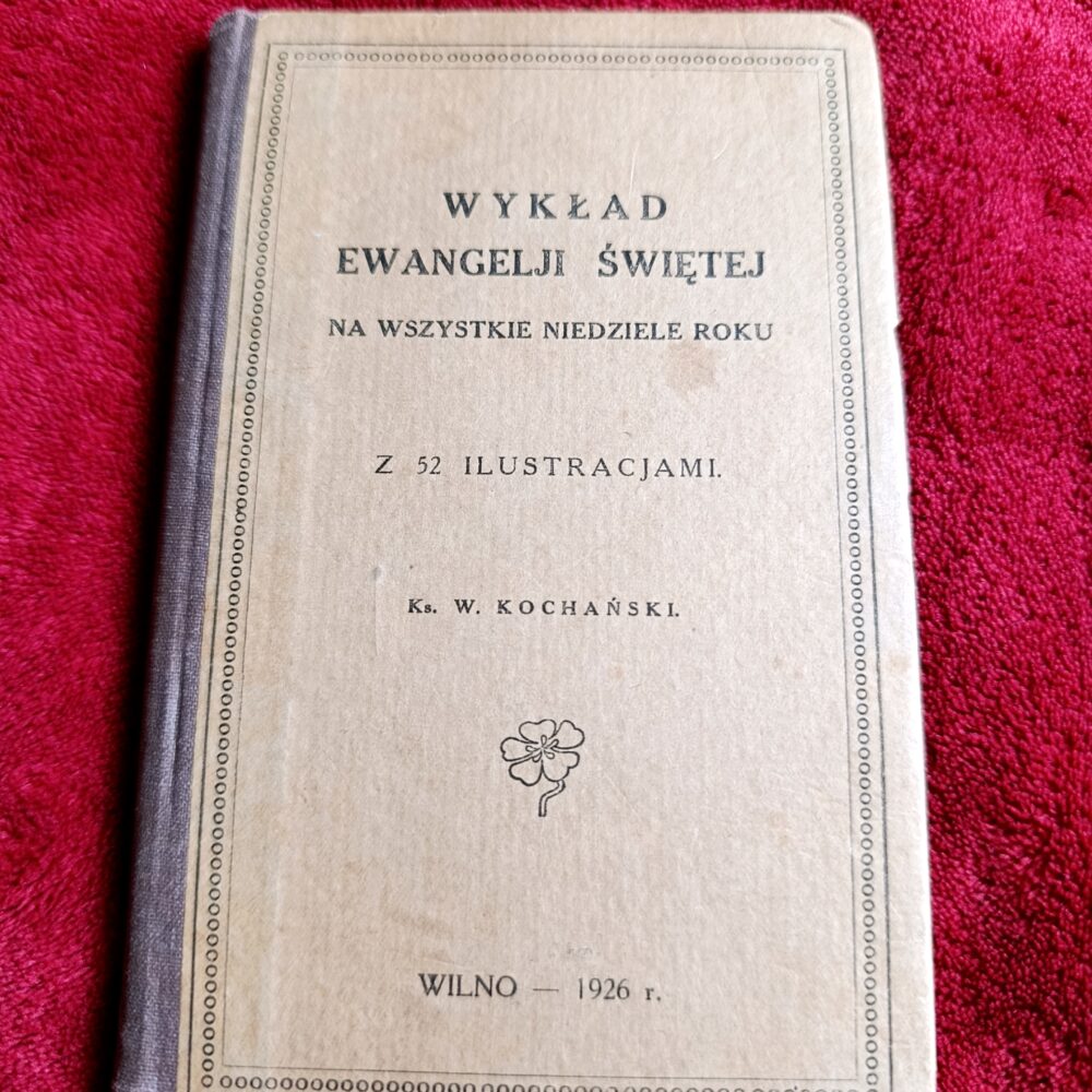 Ks. W. Kochański, "Wykład Ewangelji Świętej na wszystkie Niedziele roku z 52 ilustracjami" [1926]