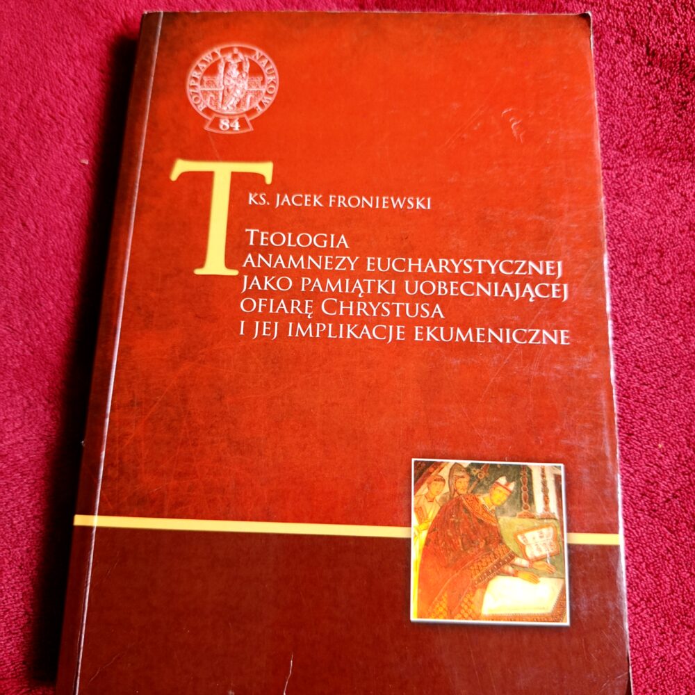Ks. Jacek Froniewski, "Teologia anamnezy eucharystycznej jako pamiątki uobecniającej Ofiarę Chrystusa i jej implikacje ekumeniczne" [2011]