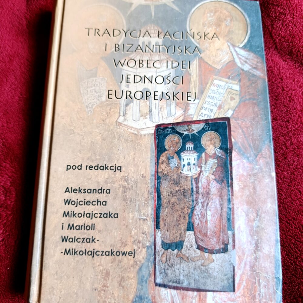 A. W. Mikołajczak, M. Walczak-Mikołajczakowa, "Tradycja łacińska i bizantyjska wobec idei jedności europejskiej" [2003]
