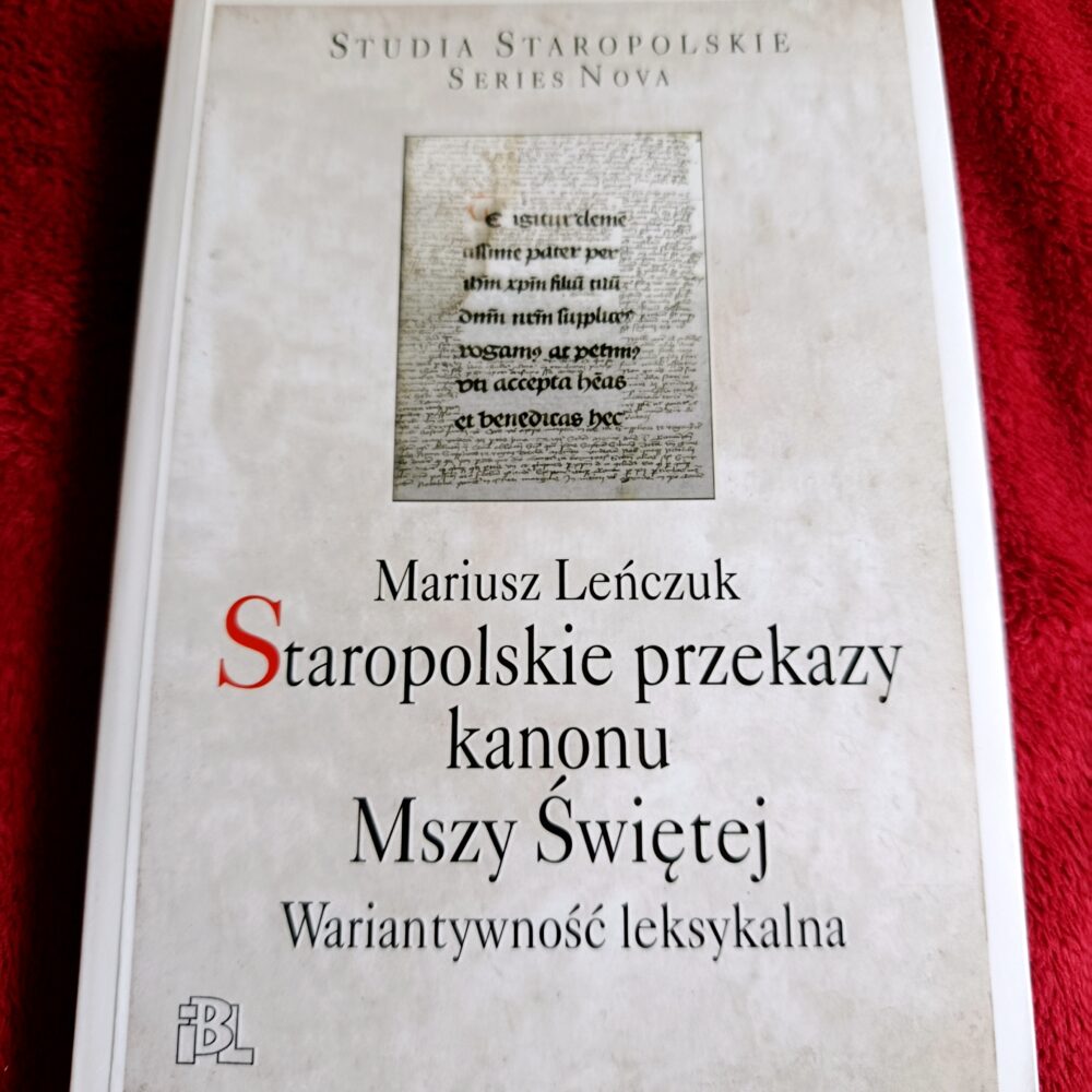 Mariusz Leńczuk, "Staropolskie przekazy kanonu Mszy Świętej. Wariantywność leksykalna" [2013]