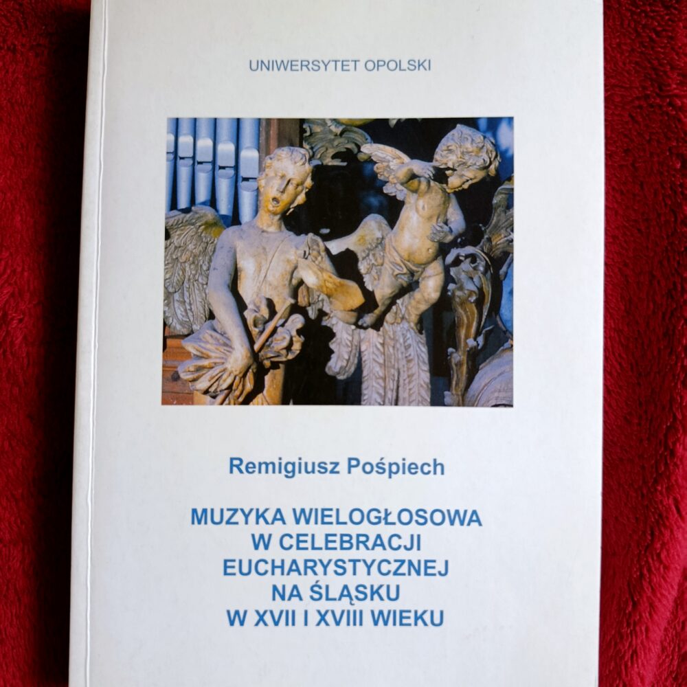 Remigiusz Pośpiech, "Muzyka wielogłosowa w celebracji eucharystycznej na Śląsku w XVII i XVIII wieku" [2004]