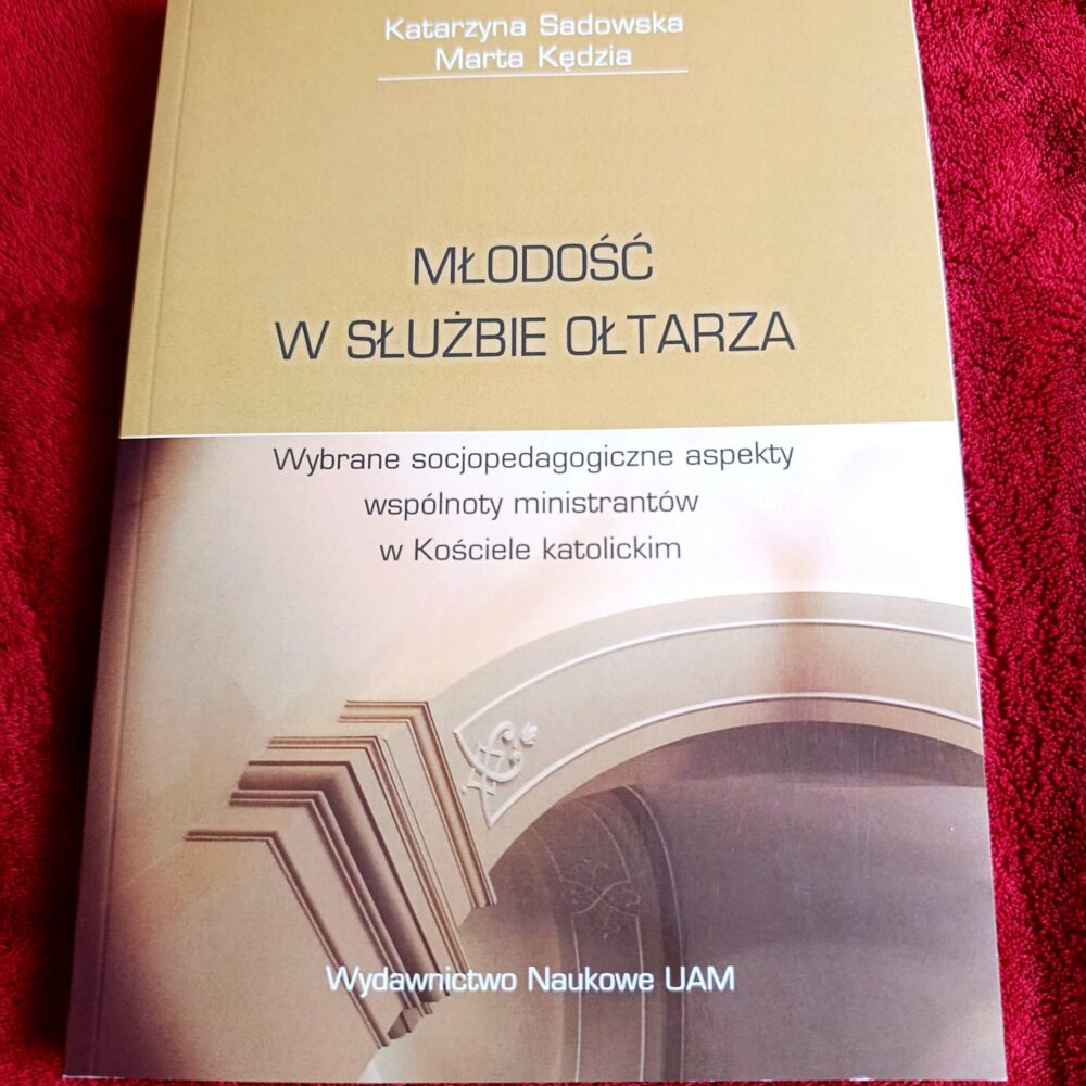Katarzyna Sadowska, Marta Kędzia, "Młodość w służbie ołtarza. Wybrane socjopedagogiczne aspekty wspólnoty ministrantów w Kościele katolickim" [2022]