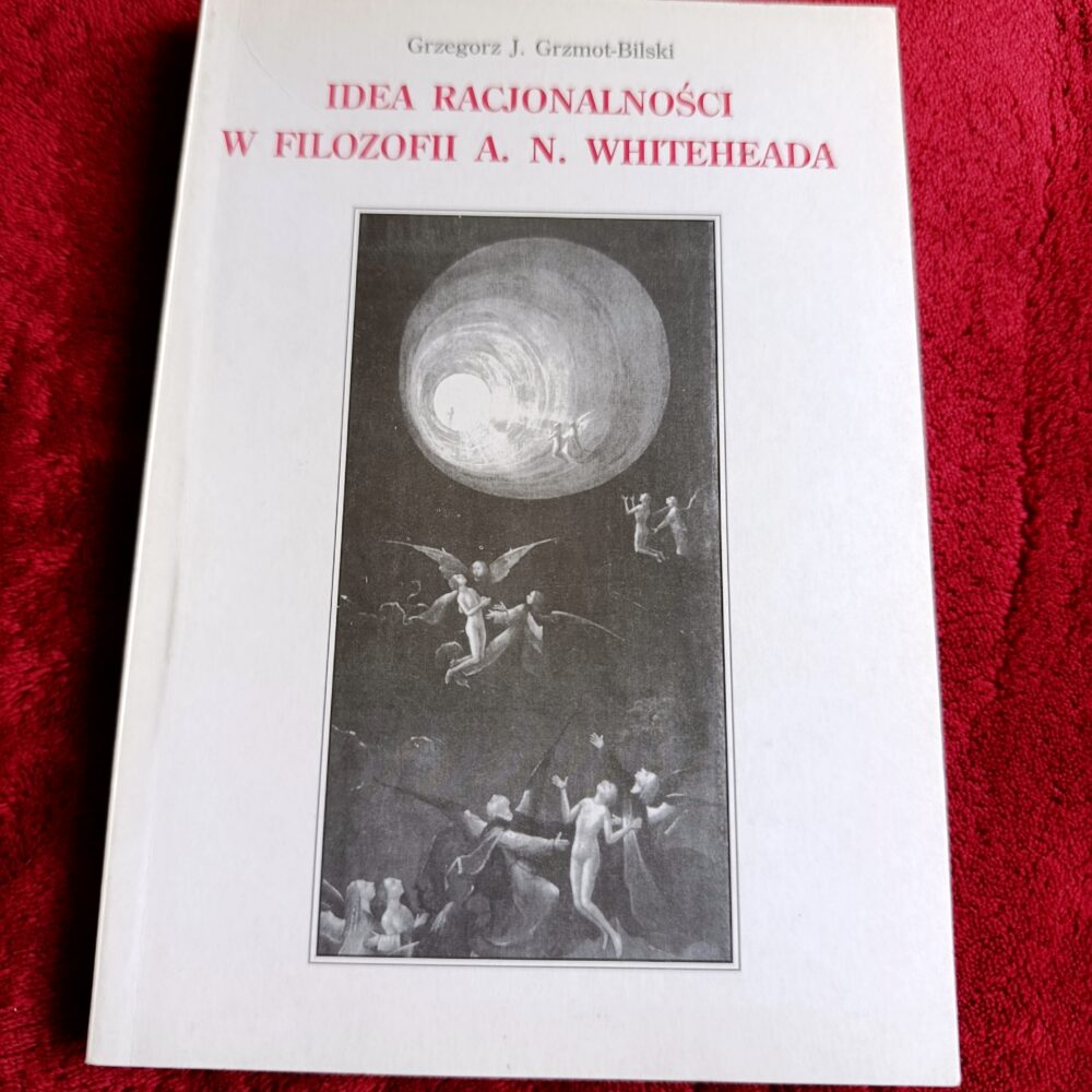 Grzegorz J. Grzmot-Bilski, "Idea racjonalności w filozofii A. N. Whiteheada" [1996]