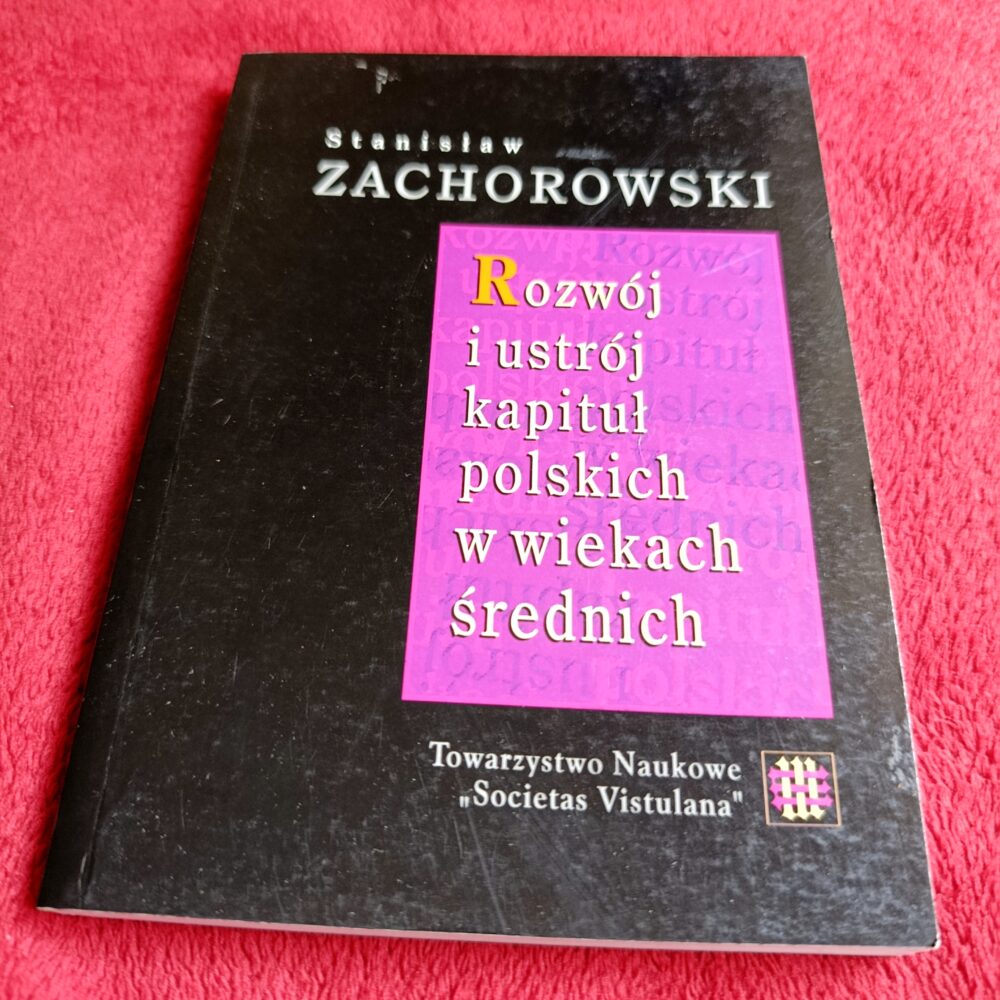 Stanisław Zachorowski, "Rozwój i ustrój kapituł polskich w wiekach średnich" [2005]