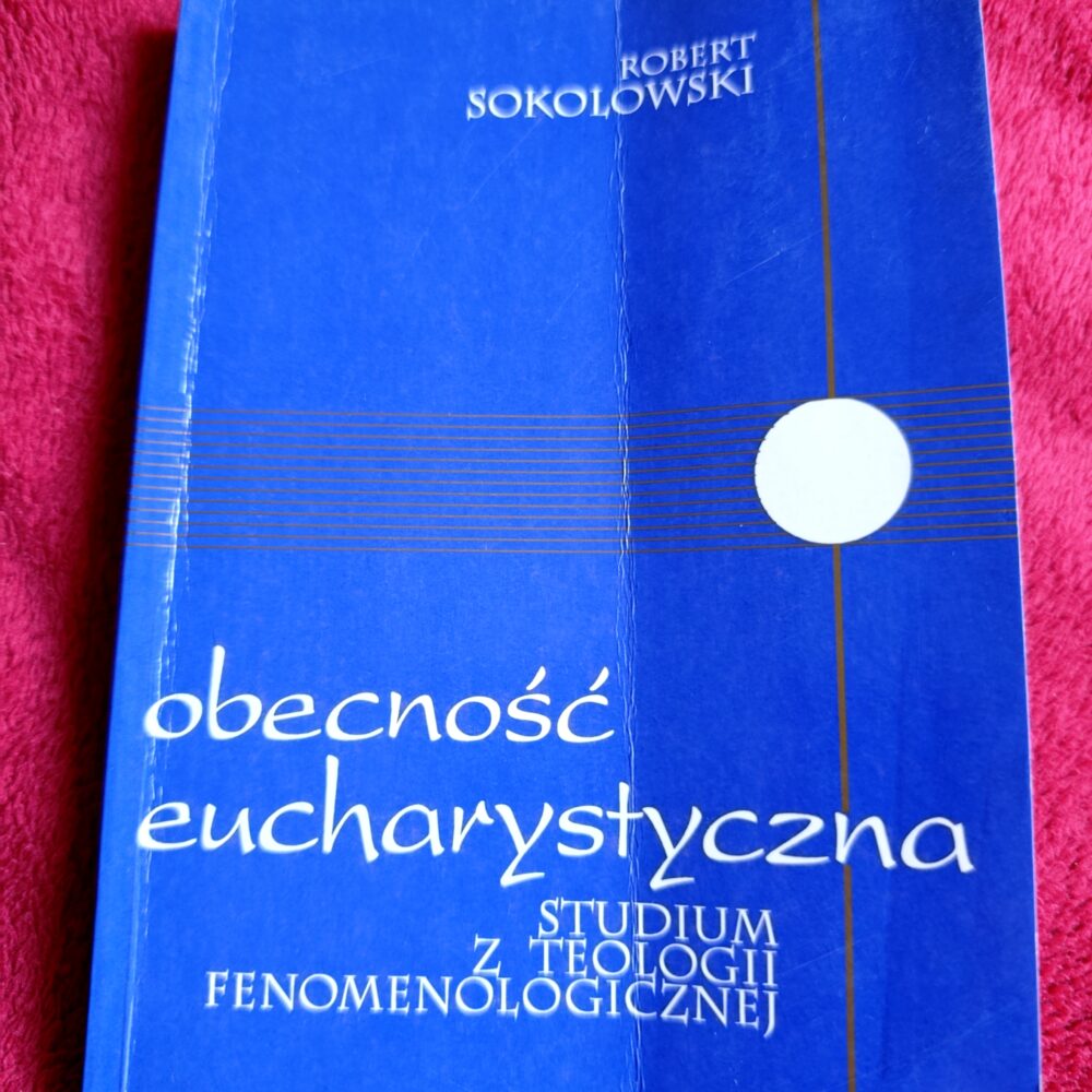 Robert Sokolowski, "Obecność eucharystyczna. Studium z teologii fenomenologicznej" [1995]