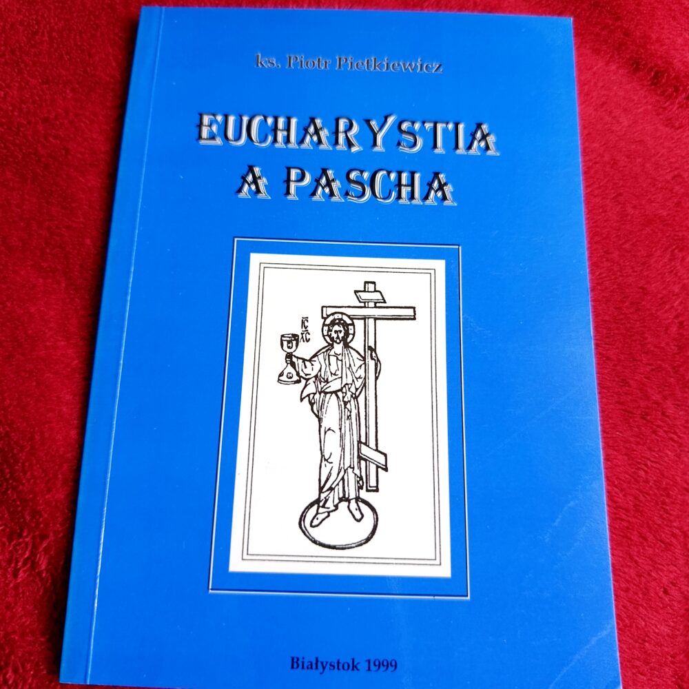 Ks. Piotr Pietkiewicz, "Eucharystia a Pascha. Eucharystyczny aspekt przeżywania Święta Zmartwychwstania Pańskiego" [1999]