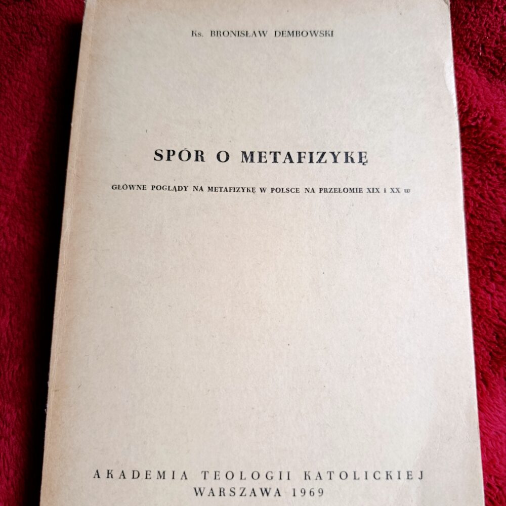 Ks. Bronisław Dembowski, "Spór o metafizykę. Główne poglądy na metafizykę na przełomie XIX i XX w." [1969]
