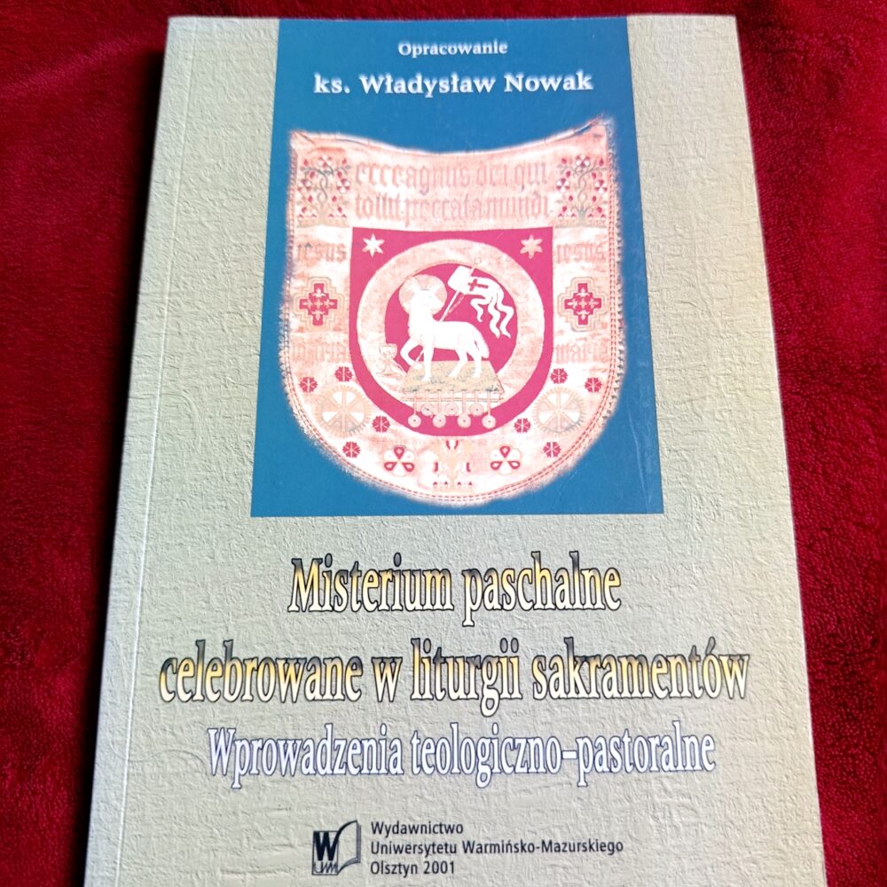 Ks. Władysław Nowak, "Misterium paschalne celebrowane w liturgii sakramentów. Wprowadzenia teologiczno-pastoralne" [2001] (2)