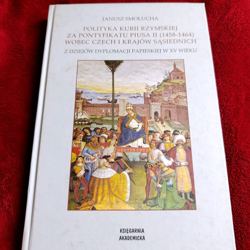 Janusz Smołucha, "Polityka Kurii Rzymskiej za pontyfikatu Piusa II (1458-1464) wobec Czech i krajów sąsiednich. Z dziejów dyplomacji papieskiej w XV wieku" [2008] (2)