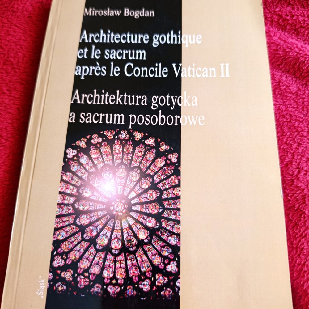 Mirosław Bogdan, "Architektura gotycka a sacrum posoborowe /  Architecture gothique et le sacrum après le Concile Vatican II" [2006]