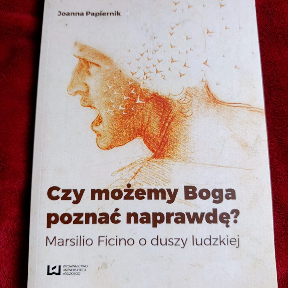 Joanna Papiernik, "Czy możemy Boga poznać naprawdę? Marsilio Ficino o duszy ludzkiej" [2016]