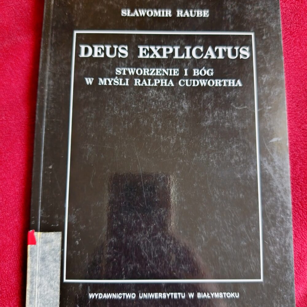 Sławomir Raube, "Deus explicatus. Stworzenie i Bóg w myśli Ralpha Cudwortha" [2000]