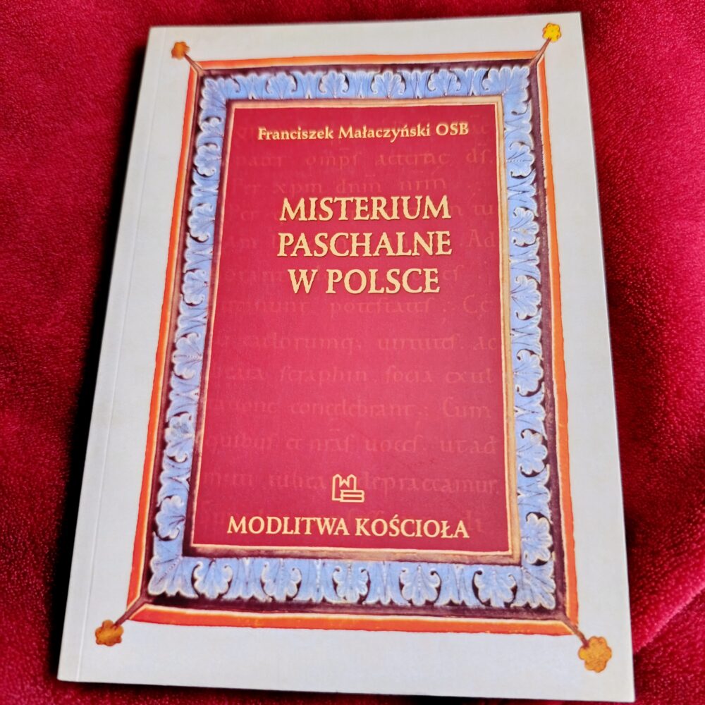 Franciszek Małaczyński OSB, "Misterium Paschalne w Polsce. Polskie zwyczaje liturgiczne w Święte Triduum ukrzyżowania, pogrzebu i zmartwychwstania Chrystusa" [2014]