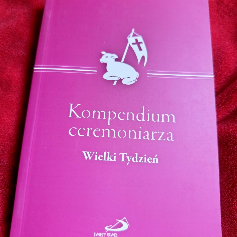 Kompendium ceremoniarza: Wielki Tydzień. Zalecenia dla LSO na przykładzie wzorcowego modelu posługi liturgicznej (...) ze szczególnym uwzględnieniem funkcji ceremoniarza" [2011] (2)
