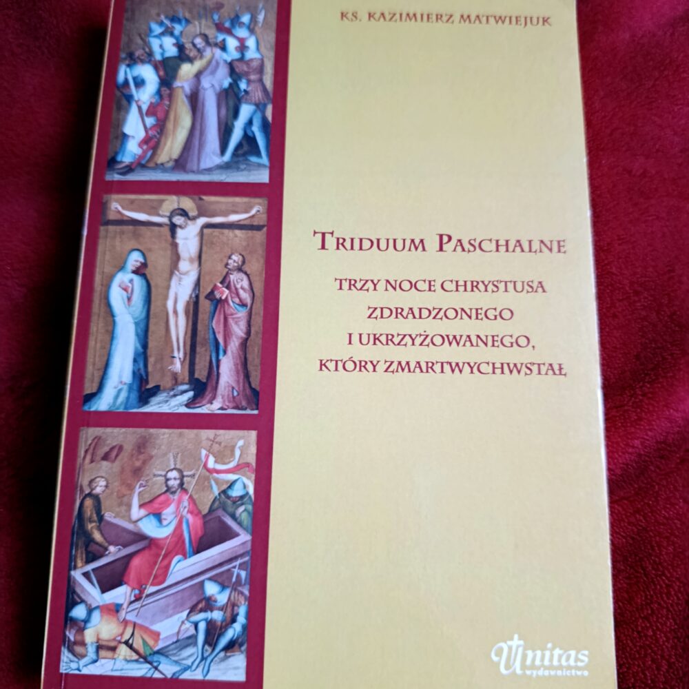 Ks. Kazimierz Matwiejuk, "Triduum Paschalne. Trzy noce Chrystusa zdradzonego i ukrzyżowanego, który zmartwychwstał" [2015]