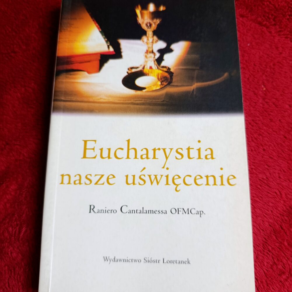 Raniero Cantalamessa OFMCap., "Eucharystia nasze uświęcenie. Tajemnica Wieczerzy Pańskiej" [2004]
