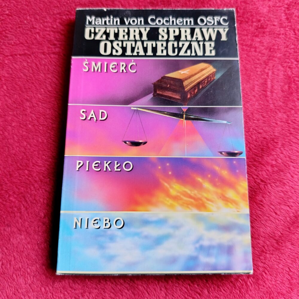 Martin von Cochem OSFC, "Cztery sprawy ostateczne: śmierć, sąd, piekło, niebo" [1995]