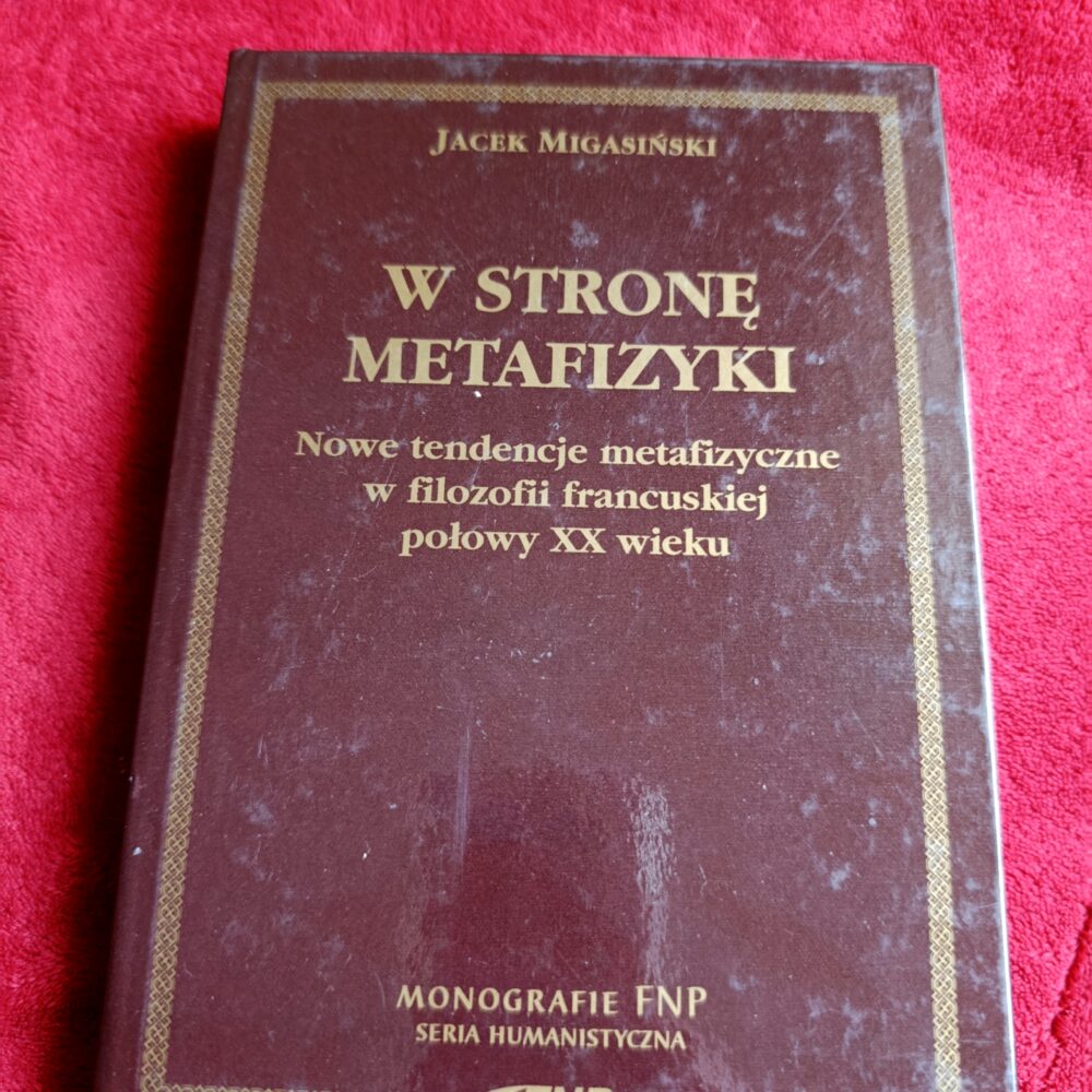 Jacek Migasiński, "W stronę metafizyki. Nowe tendencje metafizyczne w filozofii francuskiej połowy XX wieku" [1997]