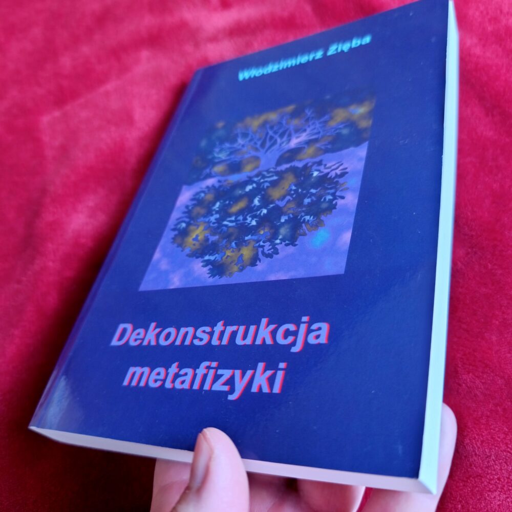 Włodzimier Zięba, "Dekonstrukcja metafizyki. Powstanie (J. Derrida) – Rozkwit – Niespełnienie (R. Rorty) [2009]