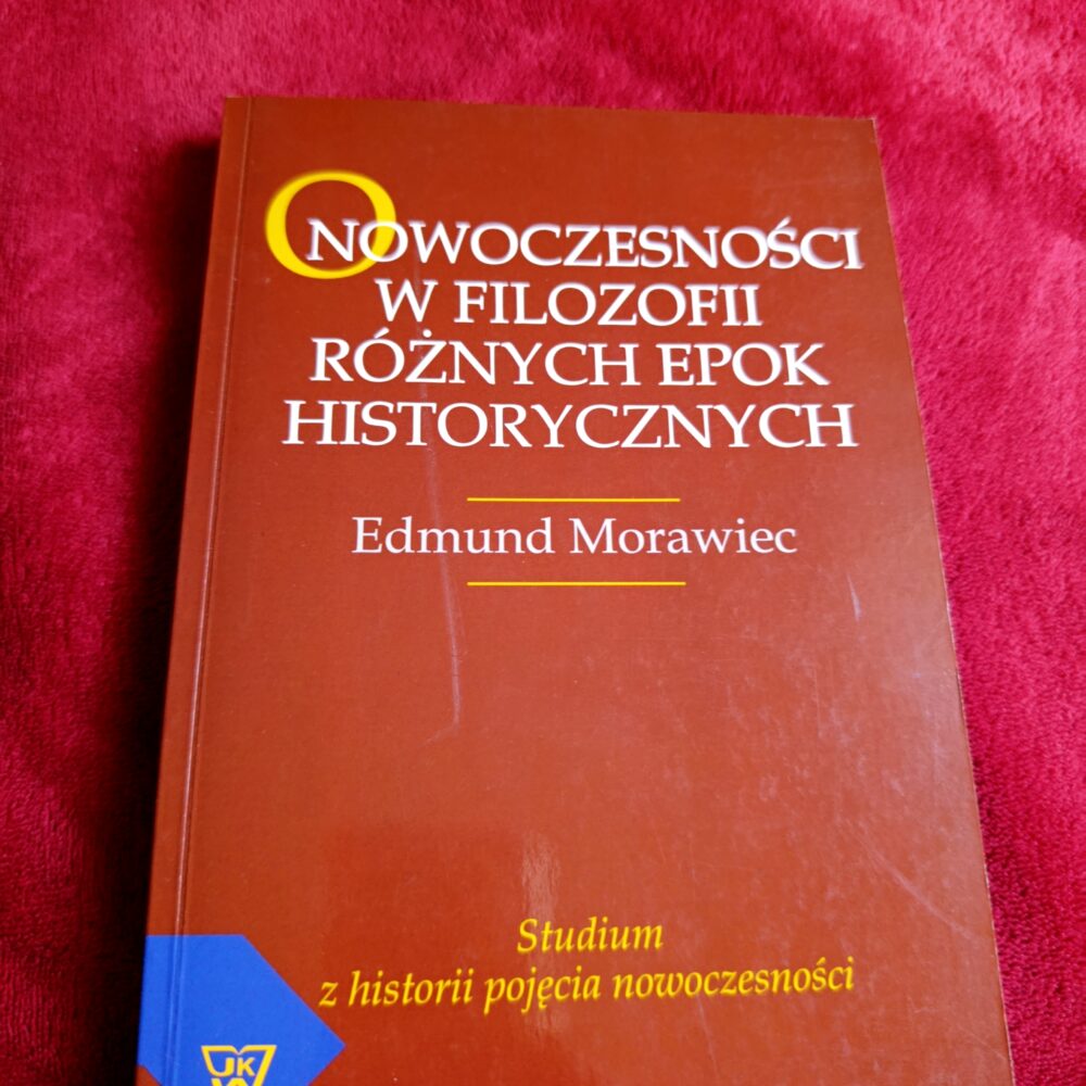Edmund Morawiec, "O nowoczesności w filozofii różnych epok historycznych. Studium z historii pojęcia nowoczesności" [2012]