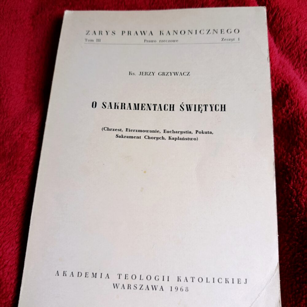 Ks. Jerzy Grzywacz, "O Sakramentach świętych (Chrzest, Bierzmowanie, Eucharystia, Pokuta, Sakrament Chorych, Kapłaństwo)" [1968]