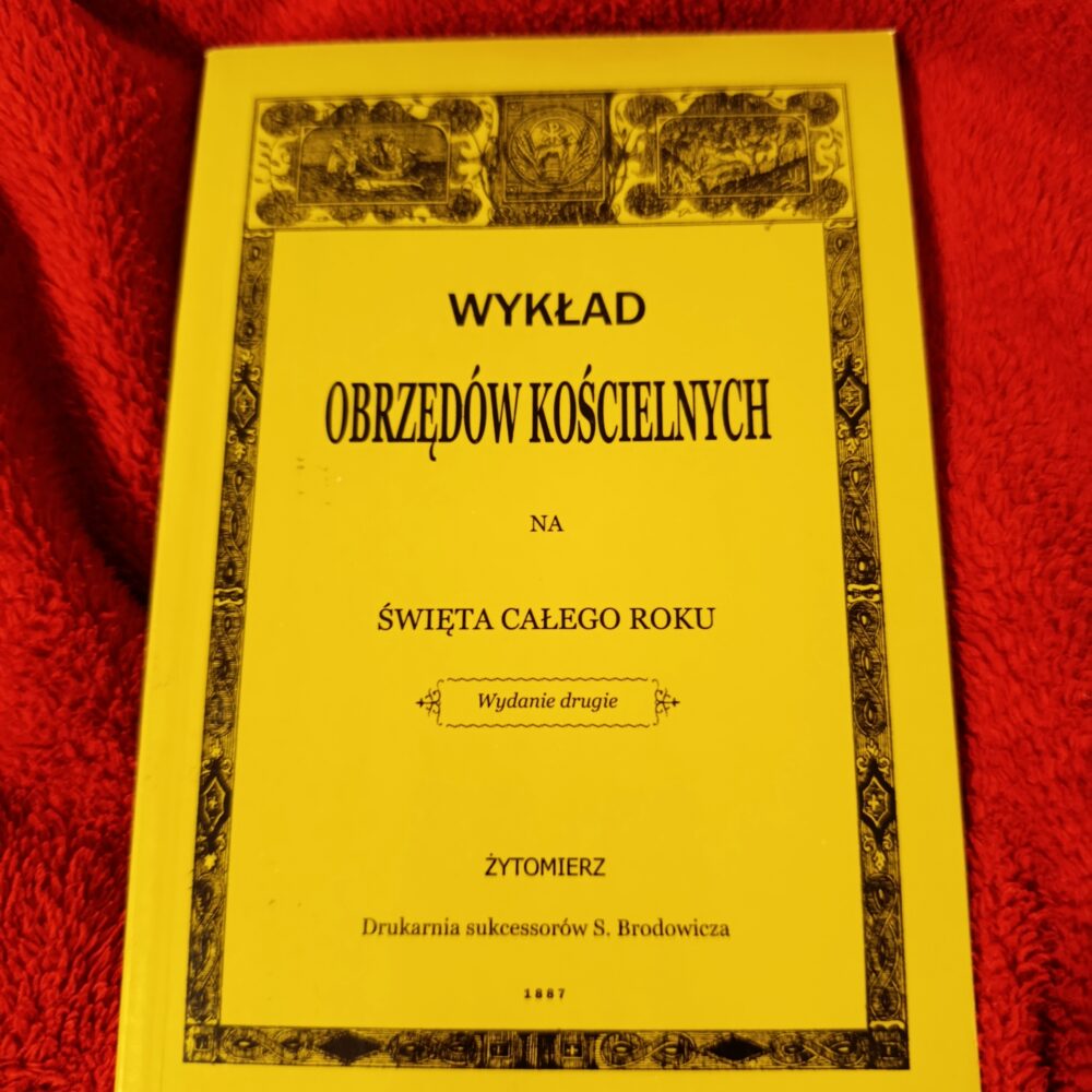 Wykład obrzędów kościelnych na święta całego roku [1887/2015]