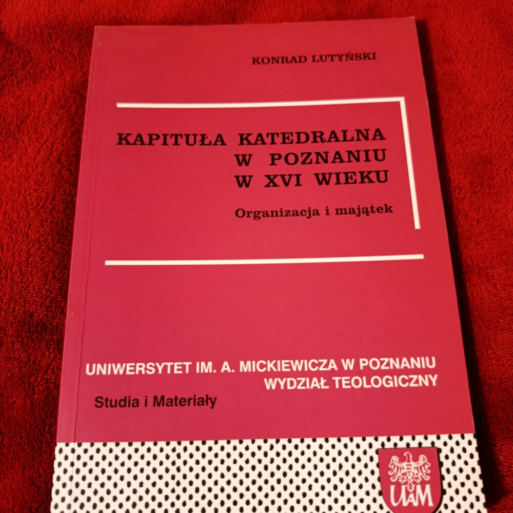 Konrad Lutyński, "Kapituła katedralna w Poznaniu w XVI wieku. Organizacja i majątek" [2000]