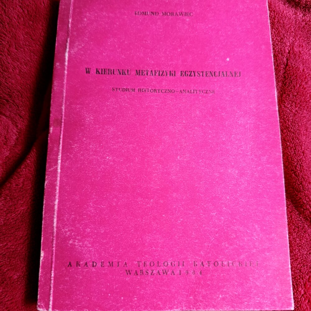 Edmund Morawiec, "W kierunku metafizyki egzystencjalnej. Studium historyczno-analityczne" [1984]
