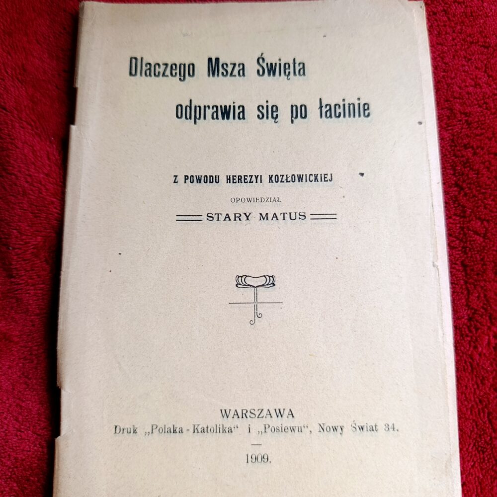 Stary Matus (pseud.), "Dlaczego Msza Święta odprawia się po łacinie. Z powodu herezyi kozłowieckiej" [1909]