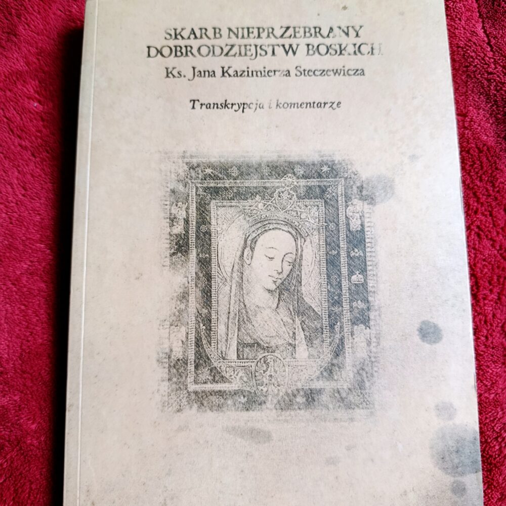 Ks. Andrzej Sapieha (red.), "'Skarb nieprzebrany dobrodziejstw Boskich' ks. Jana Kazimierza Steczewicza. Transkrypcja i komentarze" [2014]