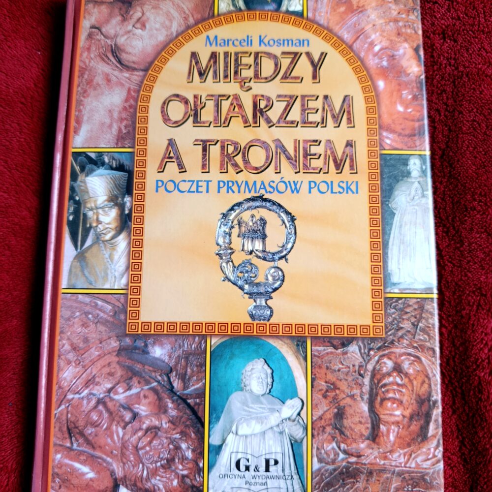 Marceli Kosman, "Między ołtarzem a tronem. Poczet Prymasów Polski" [2000]