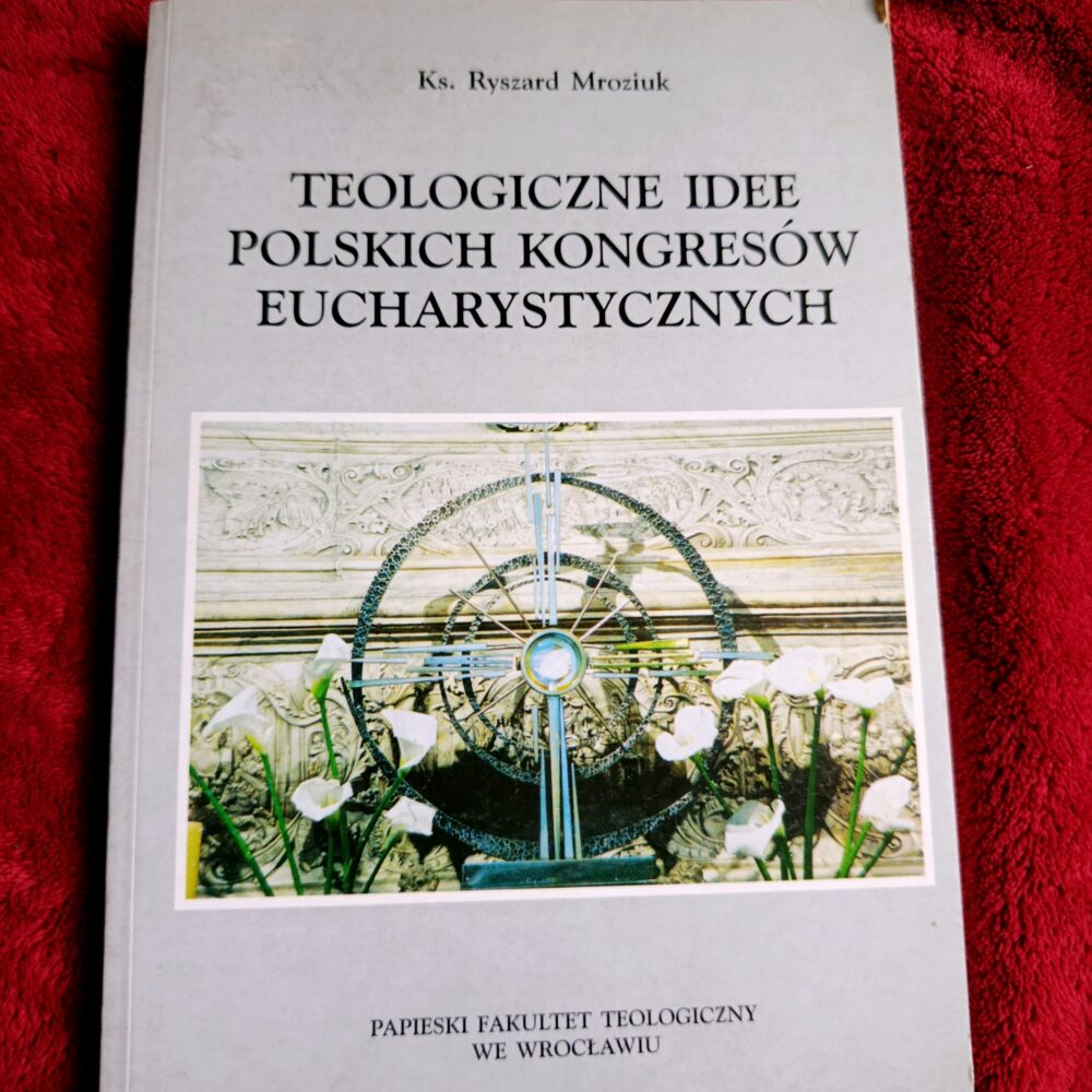 Ks. Ryszard Mroziuk, "Teologiczne idee polskich kongresów eucharystycznych" [1996]