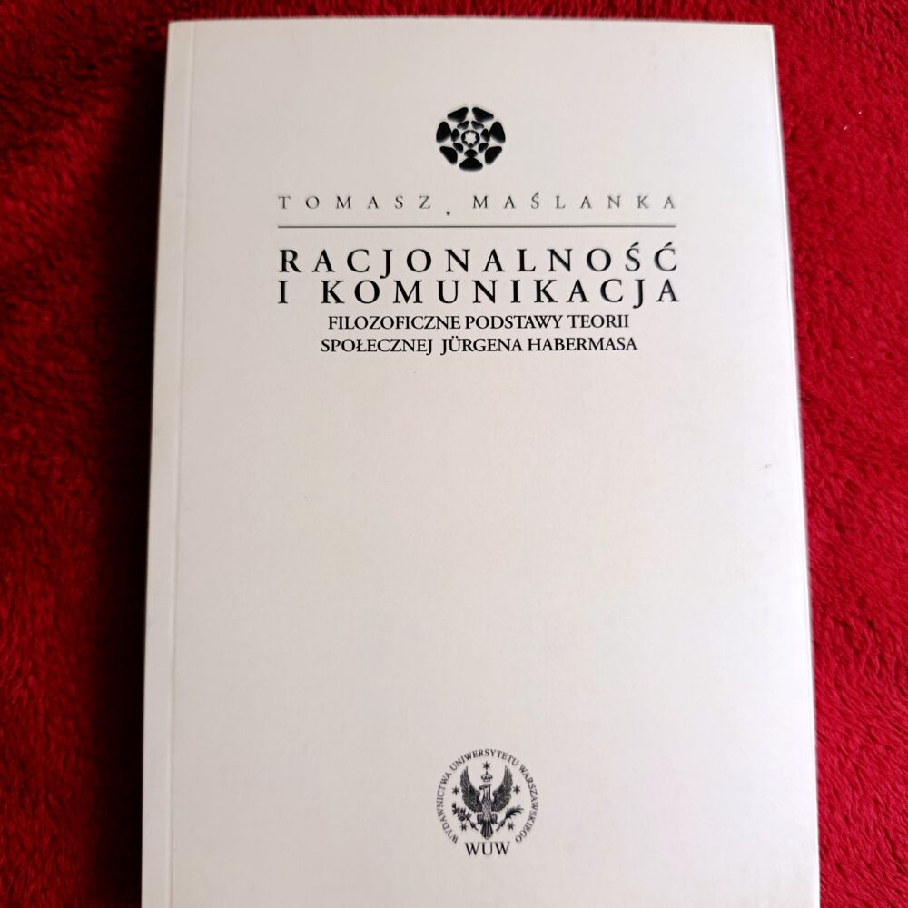 Tomasz Maślanka, "Racjonalność i komunikacja. Filozoficzne podstawy teorii społecznej Jürgena Habermasa" [2011]