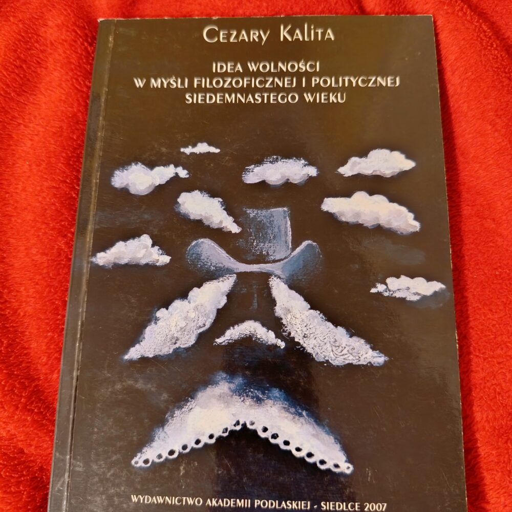 Cezary Kalita, "Idea wolności w myśli filozoficznej i politycznej siedemnastego wieku" [2007]