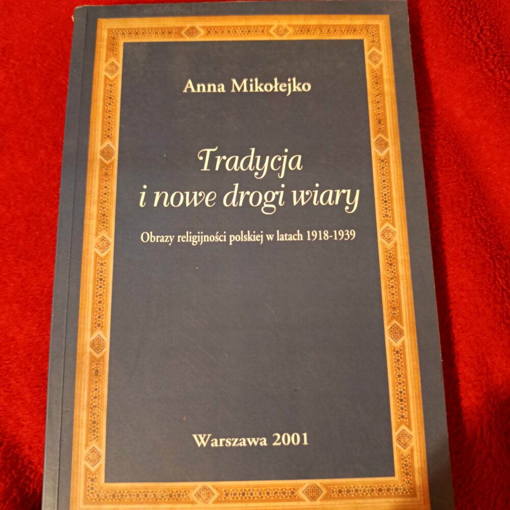 Anna Mikołejko, "Tradycja i nowe drogi wiary. Obrazy religijności polskiej w latach 1918-1939" [2001]