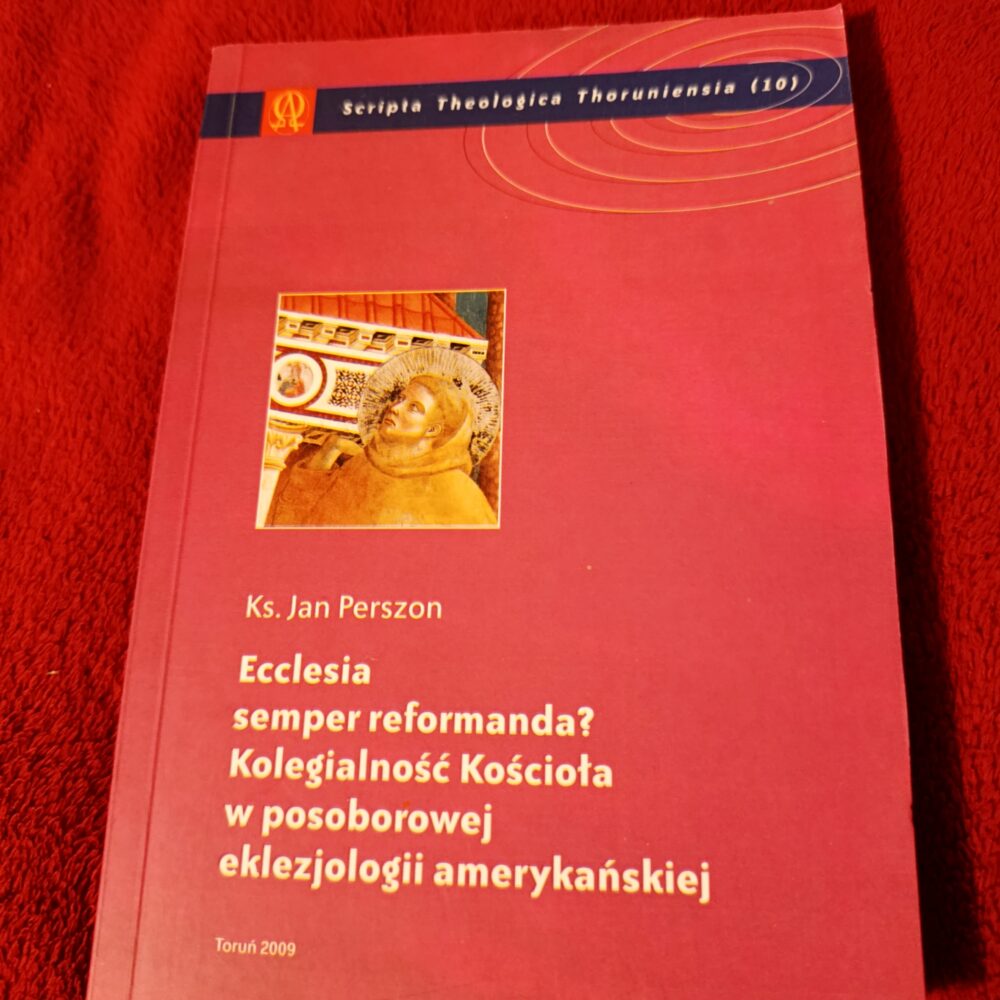 Ks. Jan Perszon, "Ecclesia semper reformanda? Kolegialność Kościoła w posoborowej eklezjologii amerykańskiej" [2009]