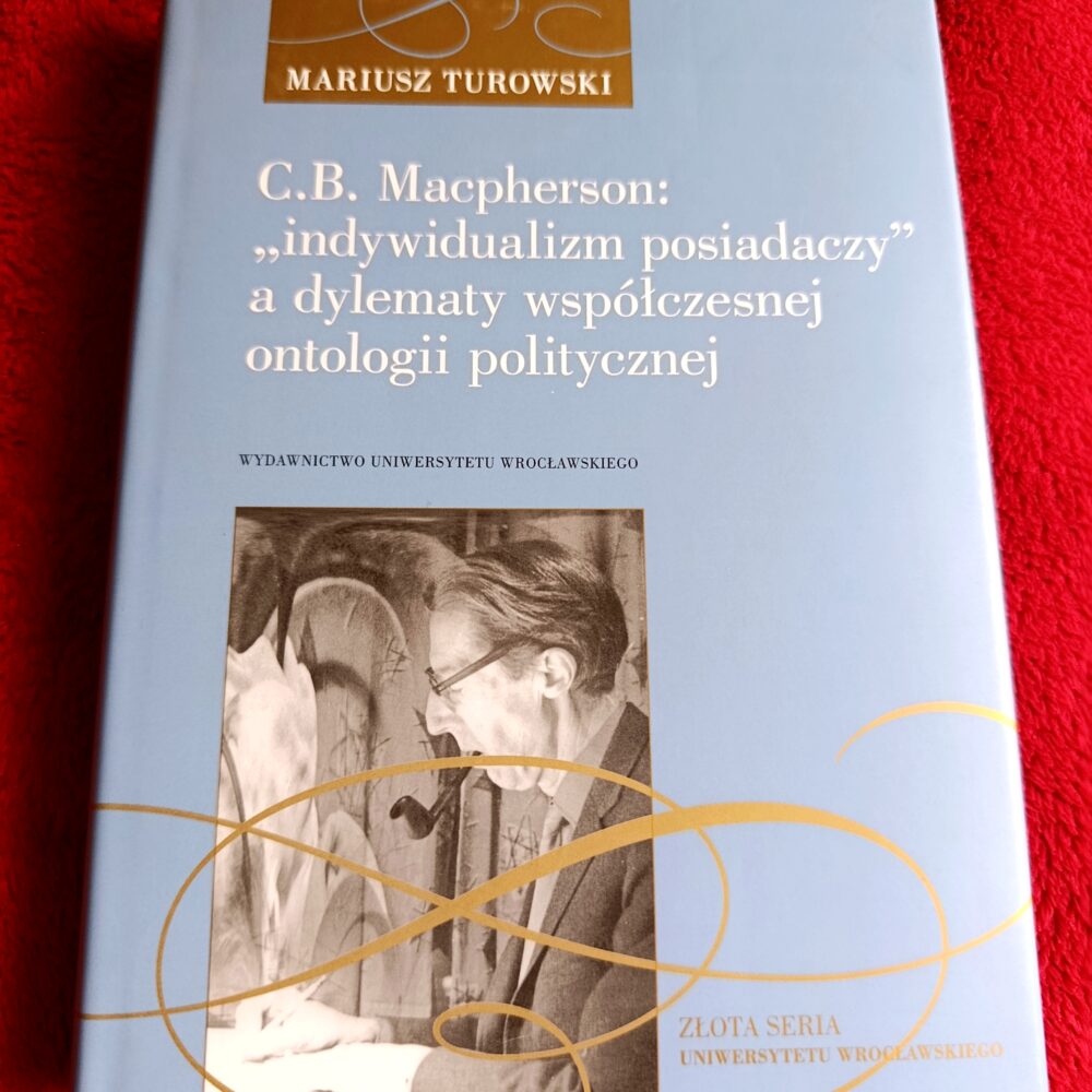 Mariusz Turowski, "C.B. Macpherson: 'indywidualizm posiadaczy' a dylematy współczesnej ontologii politycznej" [2014]
