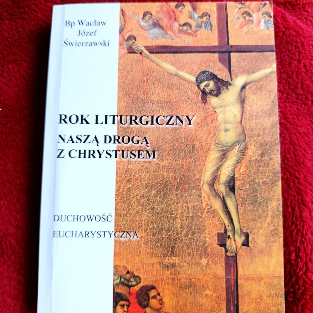 Bp Wacław Józef Świerzawski, "Rok liturgiczny naszą drogą z Chrystusem. Duchowość eucharystyczna" [2004]