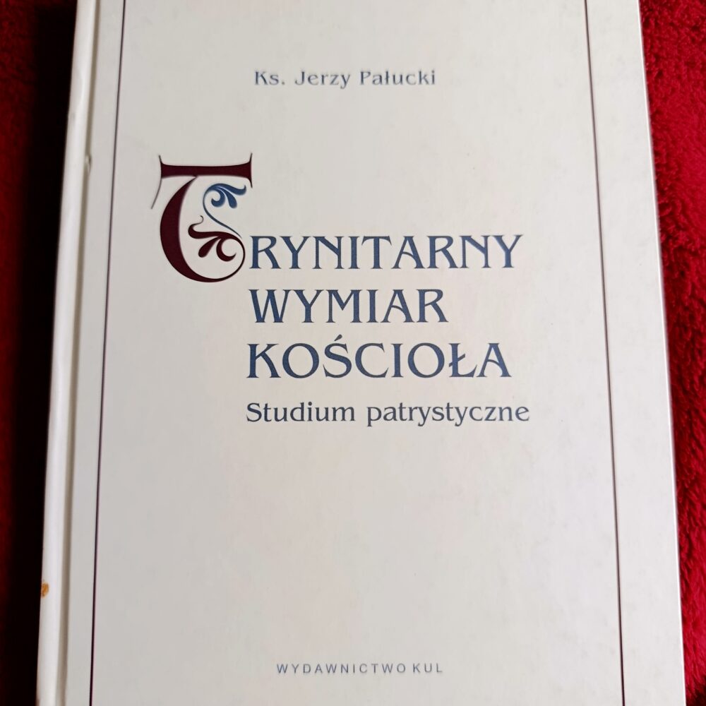 Ks. Jerzy Pałucki, "Trynitarny wymiar Kościoła. Studium patrystyczne" [2007]