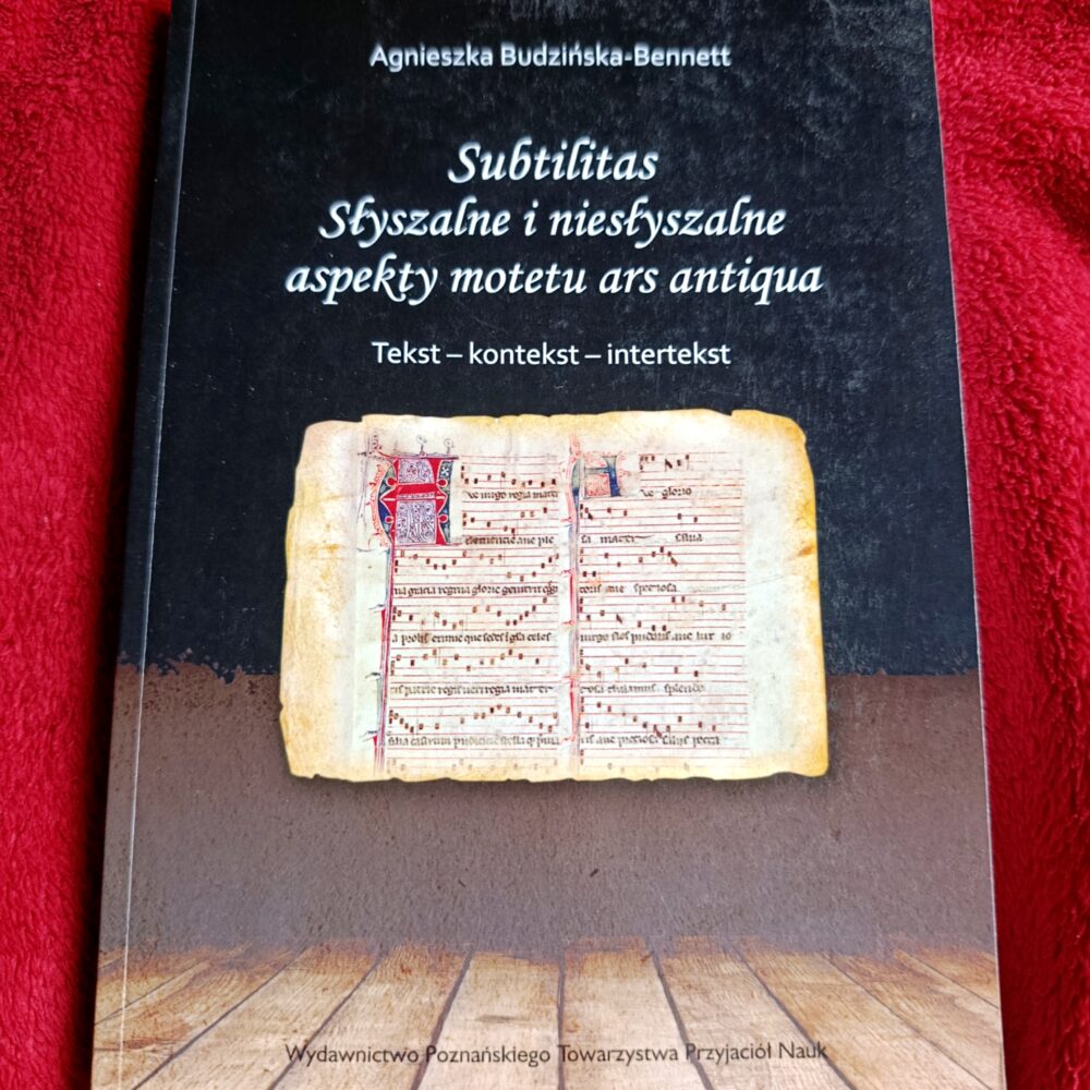 Agnieszka Budzińska-Bennett, "Subtilitas. Słyszalne i niesłyszalne aspekty motetu ars antiqua. Tekst – kontekst – intertekst" [2012]