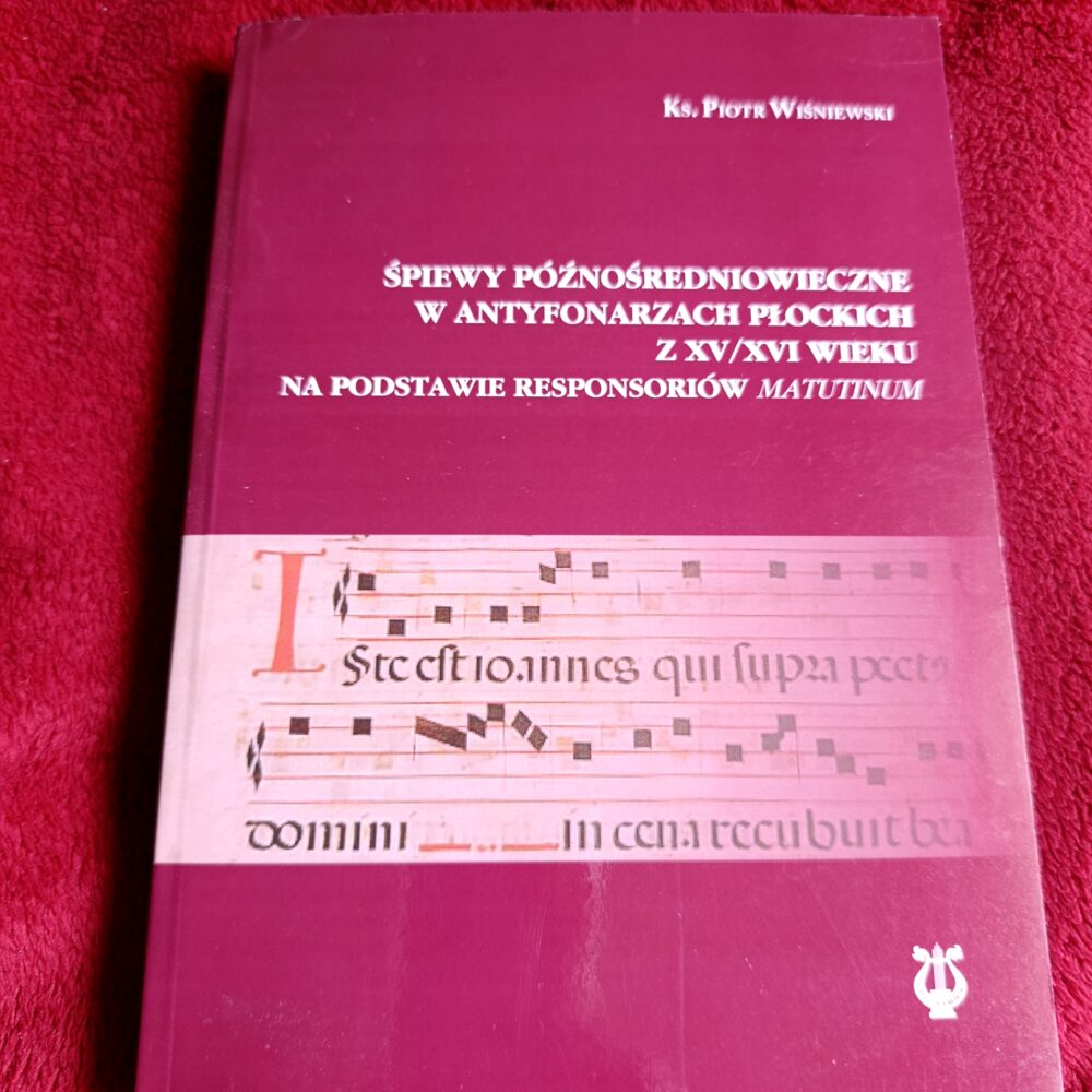Ks. Piotr Wiśniewski, "Śpiewy późnośredniowieczne w antyfonarzach płockich z XV/XVI wieku na podstawie responsoriów Matutinum" [2010]