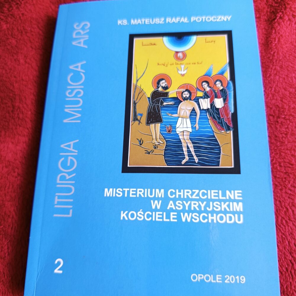 Ks. Mateusz R. Potoczny, "Misterium chrzcielne w Asyryjskim Kościele Wschodu. Historia, liturgia i teologia obrzędów w świetle pism Ojców Syro-orientalnych i komentatorów liturgii" [2019]