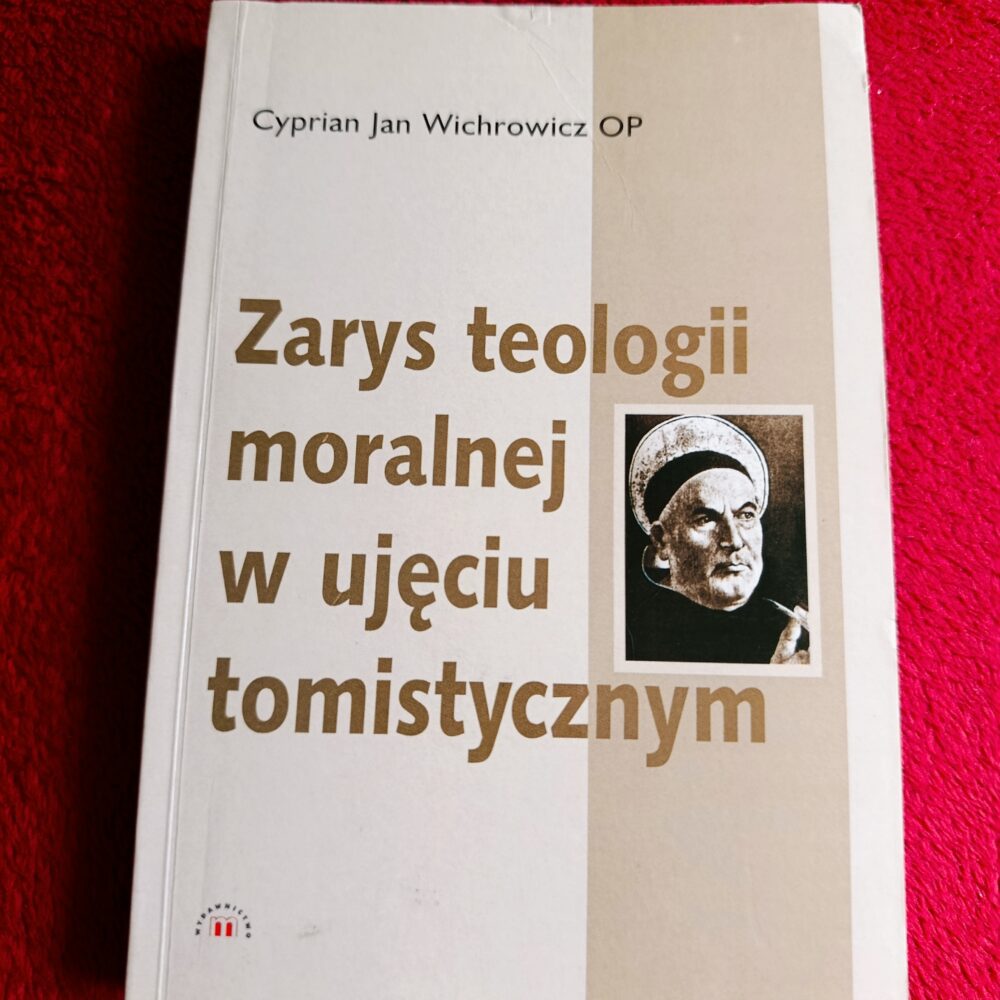 Cyprian J. Wichrowicz OP, "Zarys teologii moralnej w ujęciu tomistycznym" [2002]