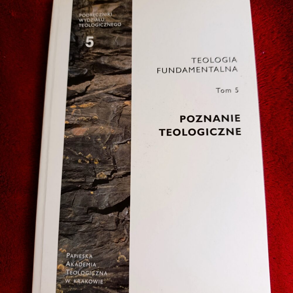 Ks. Tadeusz Dzidek et al. (red.), "Teologia Fundamentalna", t. 5: "Poznanie teologiczne" [2006]