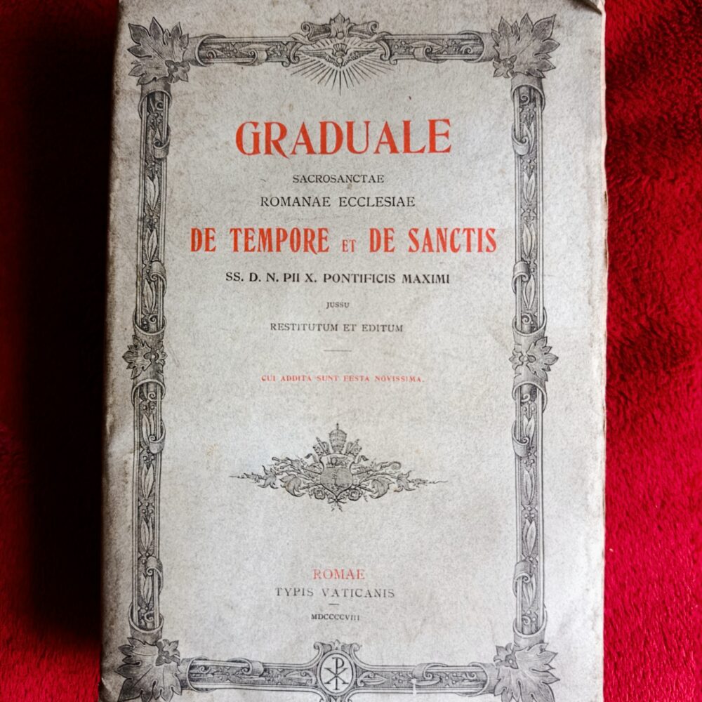 Graduale Sacrosanctae Romanae Ecclesiae de tempore et de Sanctis SS. D. N. Pii X Pontificis Maximi jussu restitutum et editum [1908]