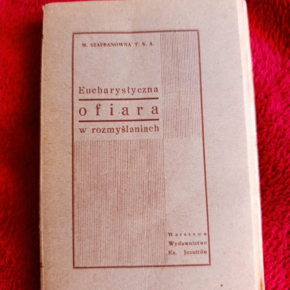 Maria Szafranówna T. S. A., "Eucharystyczna Ofiara w rozmyślaniach" [1937]